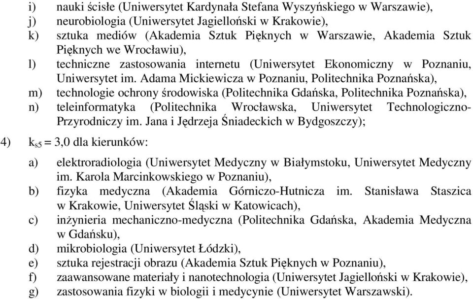 Adama Mickiewicza w Poznaniu, Politechnika Poznańska), m) technologie ochrony środowiska (Politechnika Gdańska, Politechnika Poznańska), n) teleinformatyka (Politechnika Wrocławska, Uniwersytet