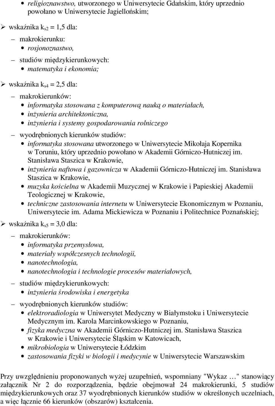 wyodrębnionych kierunków studiów: informatyka stosowana utworzonego w Uniwersytecie Mikołaja Kopernika w Toruniu, który uprzednio powołano w Akademii Górniczo-Hutniczej im.