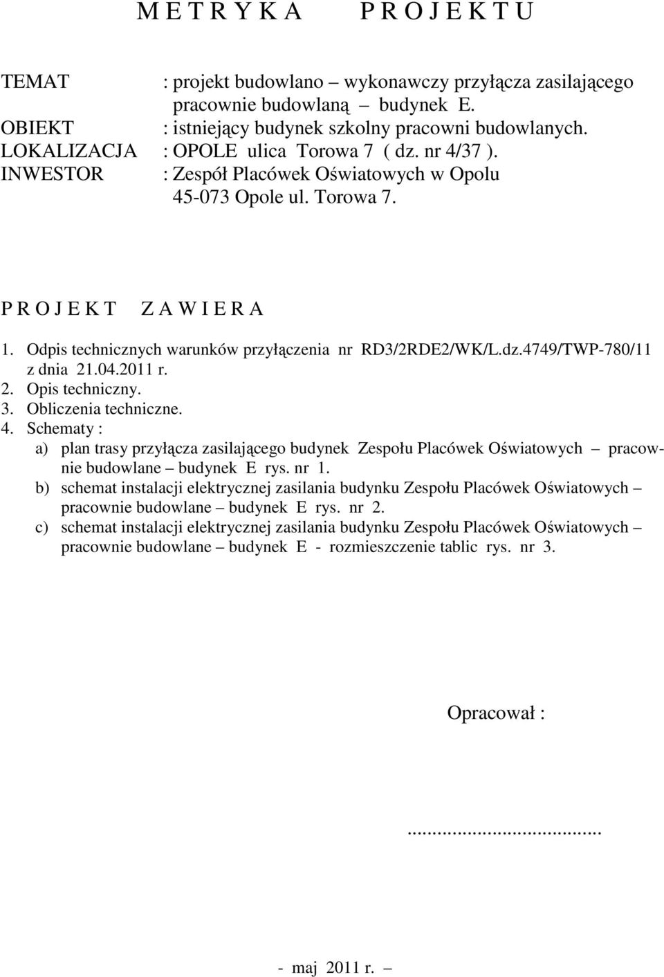 Odpis technicznych warunków przyłączenia nr RD3/2RDE2/WK/L.dz.4749/TWP-780/11 z dnia 21.04.2011 r. 2. Opis techniczny. 3. Obliczenia techniczne. 4.