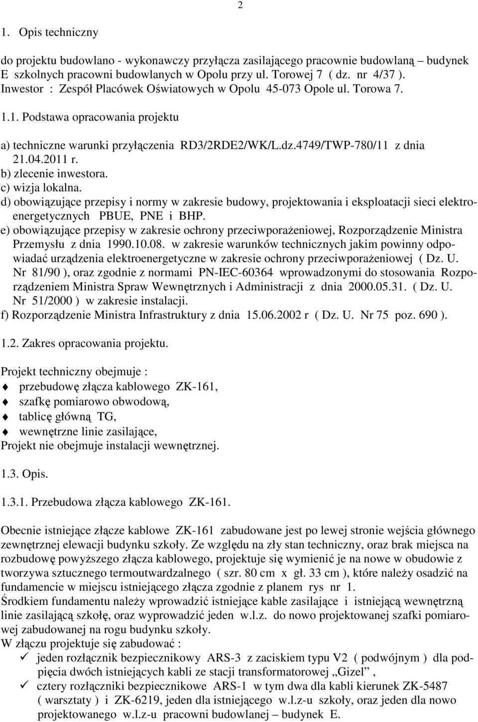 b) zlecenie inwestora. c) wizja lokalna. d) obowiązujące przepisy i normy w zakresie budowy, projektowania i eksploatacji sieci elektroenergetycznych PBUE, PNE i BHP.