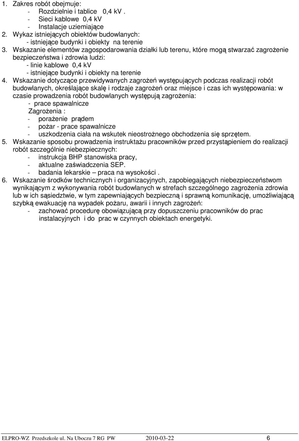 Wskazanie dotyczące przewidywanych zagrożeń występujących podczas realizacji robót budowlanych, określające skalę i rodzaje zagrożeń oraz miejsce i czas ich występowania: w czasie prowadzenia robót