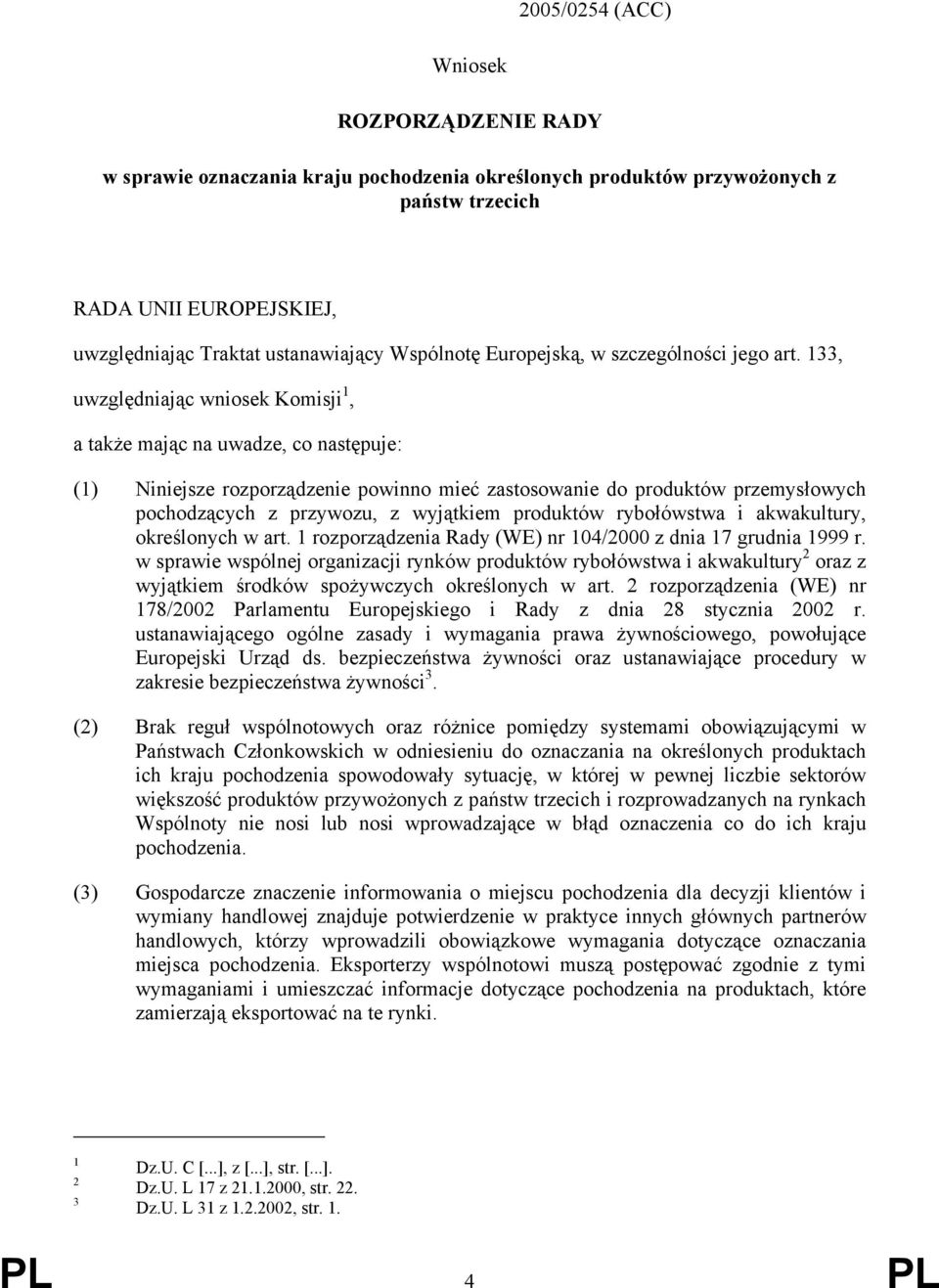 133, uwzględniając wniosek Komisji 1, a także mając na uwadze, co następuje: (1) Niniejsze rozporządzenie powinno mieć zastosowanie do produktów przemysłowych pochodzących z przywozu, z wyjątkiem