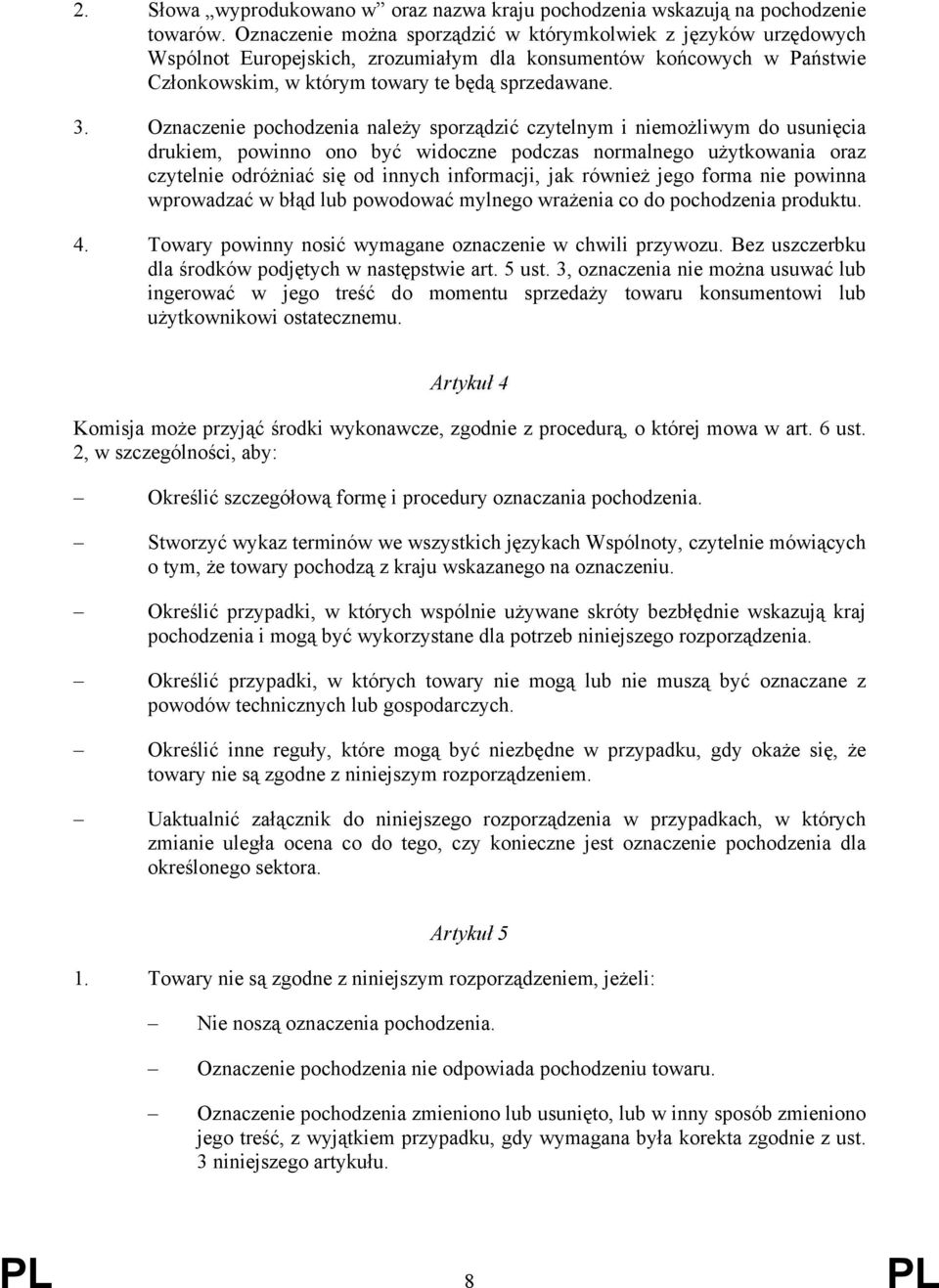 Oznaczenie pochodzenia należy sporządzić czytelnym i niemożliwym do usunięcia drukiem, powinno ono być widoczne podczas normalnego użytkowania oraz czytelnie odróżniać się od innych informacji, jak