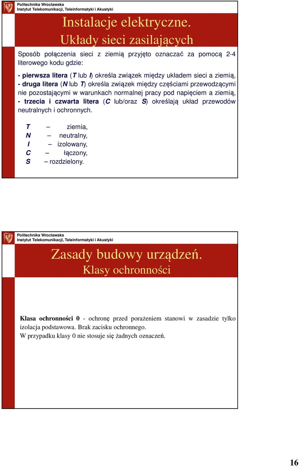 czwarta litera (C lub/oraz S) określają układ przewodów neutralnych i ochronnych. T ziemia, N neutralny, I izolowany, C łączony, S rozdzielony. Zasady budowy urządzeń.