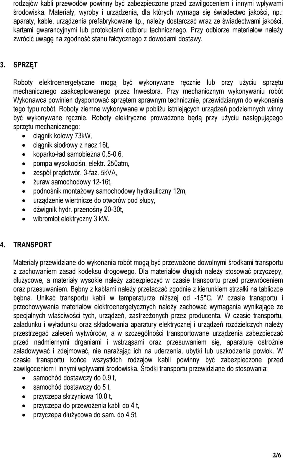 Przy odbiorze materiałów należy zwrócić uwagę na zgodność stanu faktycznego z dowodami dostawy. 3.