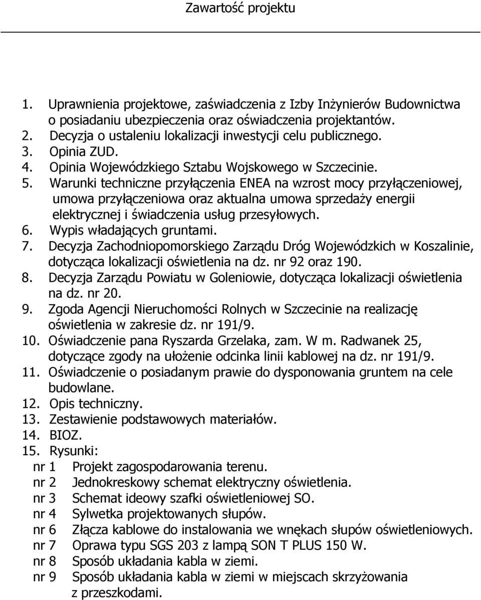 Warunki techniczne przyłączenia ENEA na wzrost mocy przyłączeniowej, umowa przyłączeniowa oraz aktualna umowa sprzedaŝy energii elektrycznej i świadczenia usług przesyłowych. 6.