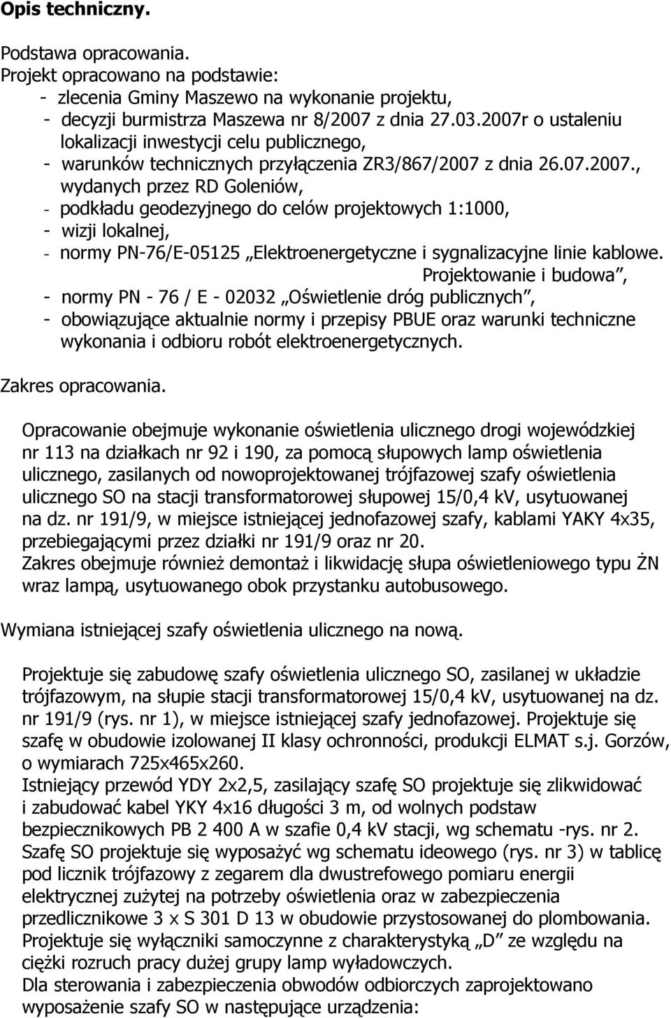 Projektowanie i budowa, - normy PN - 76 / E - 02032 Oświetlenie dróg publicznych, - obowiązujące aktualnie normy i przepisy PBUE oraz warunki techniczne wykonania i odbioru robót