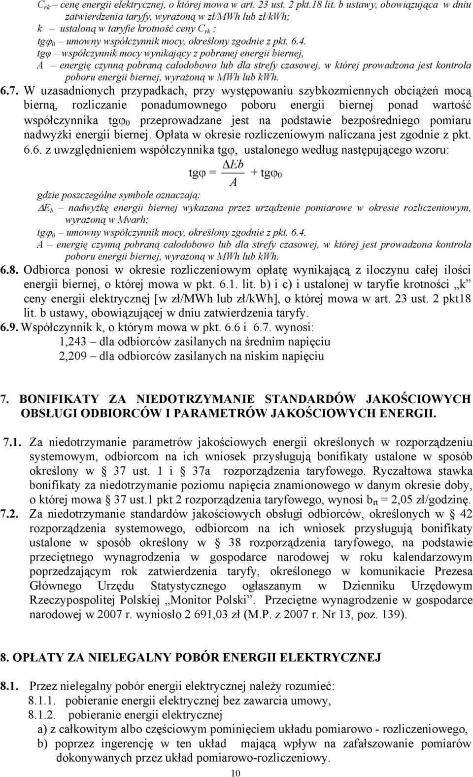 tgφ współczynnik mocy wynikający z pobranej energii biernej, A energię czynną pobraną całodobowo lub dla strefy czasowej, w której prowadzona jest kontrola poboru energii biernej, wyrażoną w MWh lub