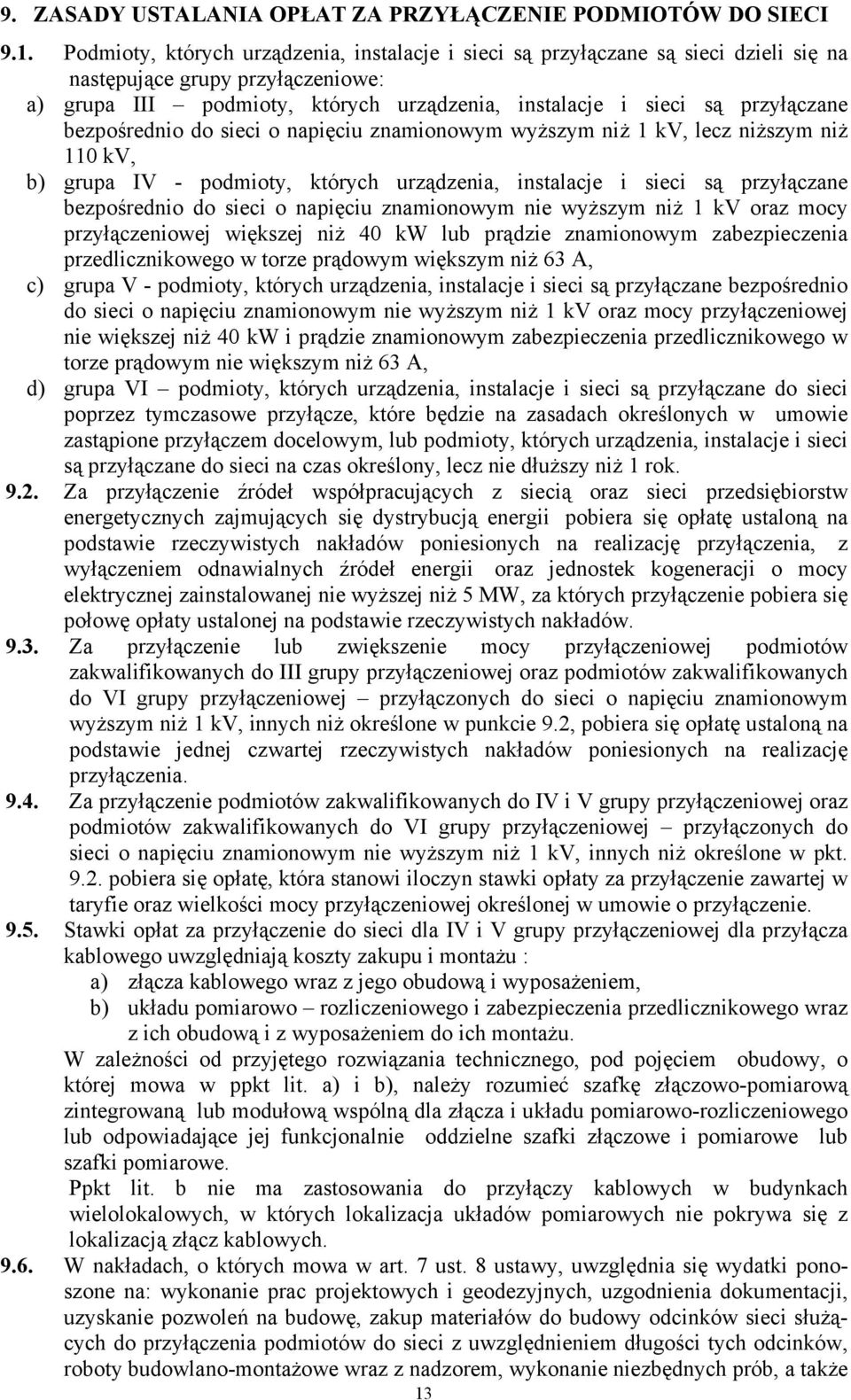 bezpośrednio do sieci o napięciu znamionowym wyższym niż 1 kv, lecz niższym niż 110 kv, b) grupa IV - podmioty, których urządzenia, instalacje i sieci są przyłączane bezpośrednio do sieci o napięciu