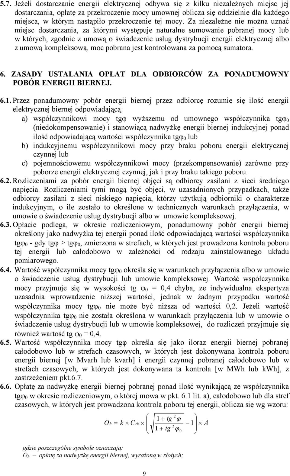 Za niezależne nie można uznać miejsc dostarczania, za którymi występuje naturalne sumowanie pobranej mocy lub w których, zgodnie z umową o świadczenie usług dystrybucji energii elektrycznej albo z