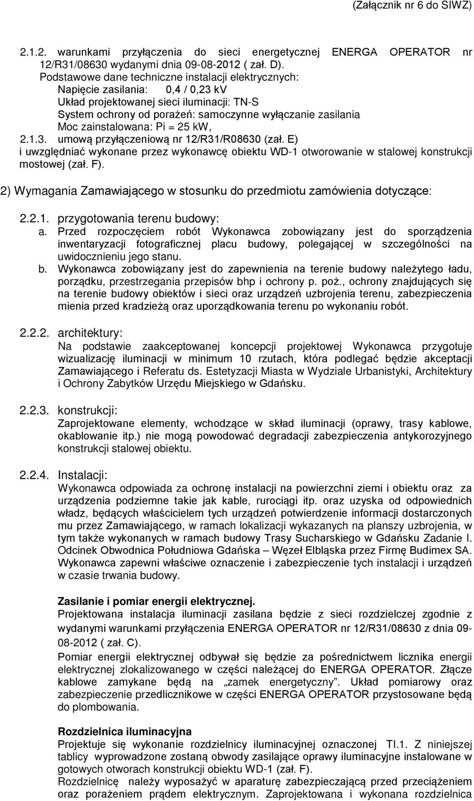 zainstalowana: Pi = 25 kw, 2.1.3. umową przyłączeniową nr 12/R31/R08630 (zał. E) i uwzględniać wykonane przez wykonawcę obiektu WD-1 otworowanie w stalowej konstrukcji mostowej (zał. F).