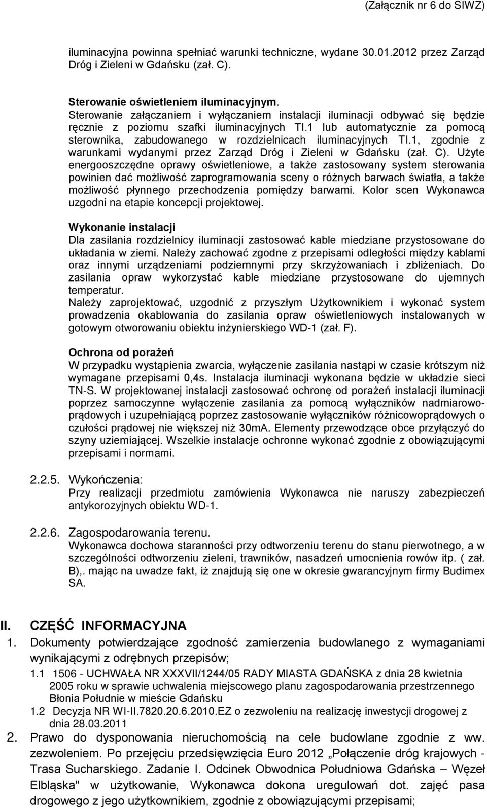 1 lub automatycznie za pomocą sterownika, zabudowanego w rozdzielnicach iluminacyjnych TI.1, zgodnie z warunkami wydanymi przez Zarząd Dróg i Zieleni w Gdańsku (zał. C).