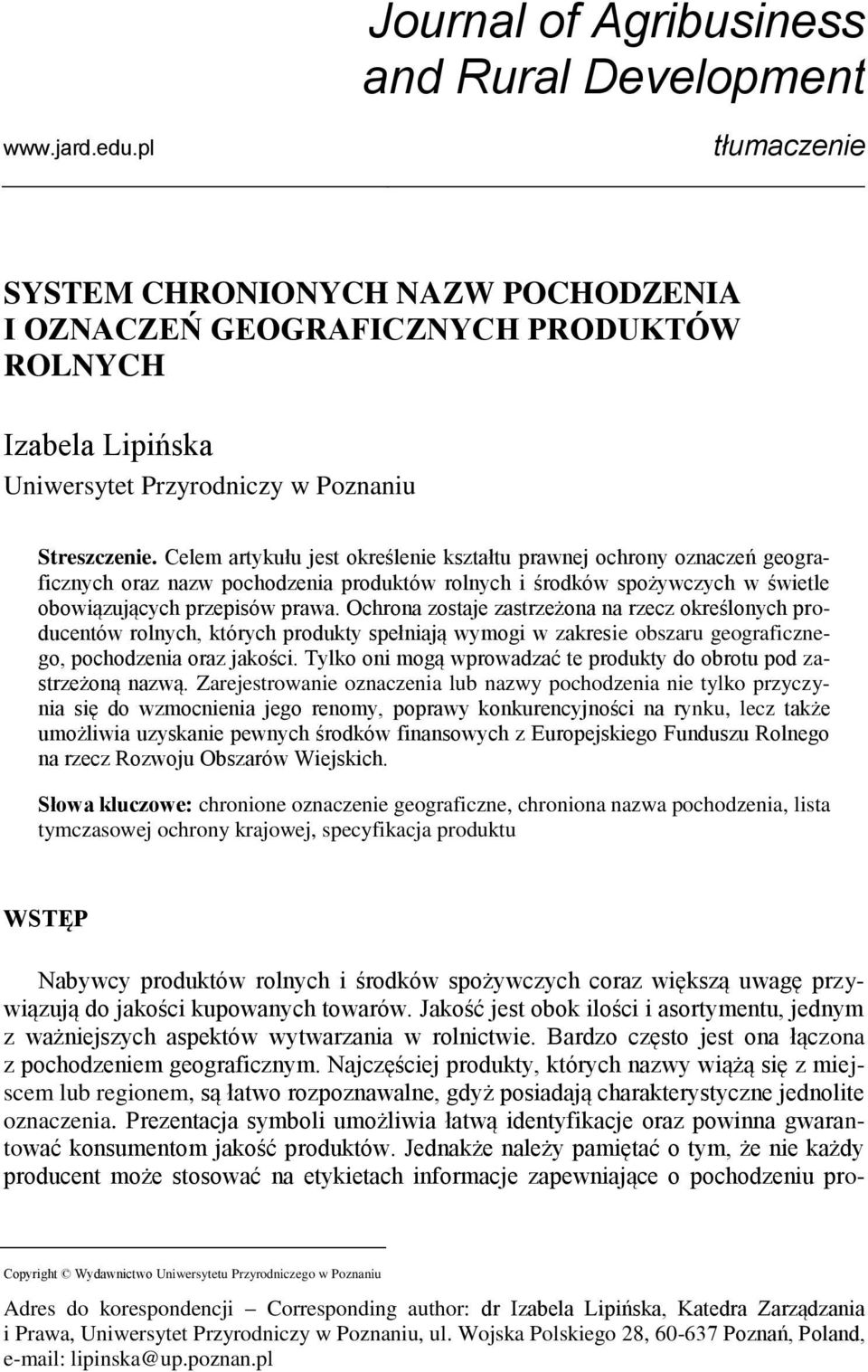 Celem artykułu jest określenie kształtu prawnej ochrony oznaczeń geograficznych oraz nazw pochodzenia produktów rolnych i środków spożywczych w świetle obowiązujących przepisów prawa.