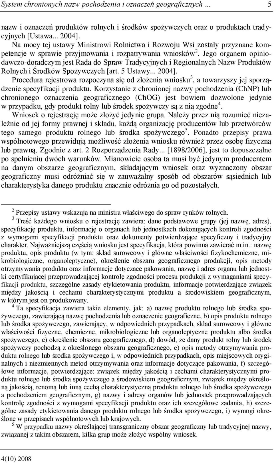 Jego organem opiniodawczo-doradczym jest Rada do Spraw Tradycyjnych i Regionalnych Nazw Produktów Rolnych i Środków Spożywczych [art. 5 Ustawy... 2004].