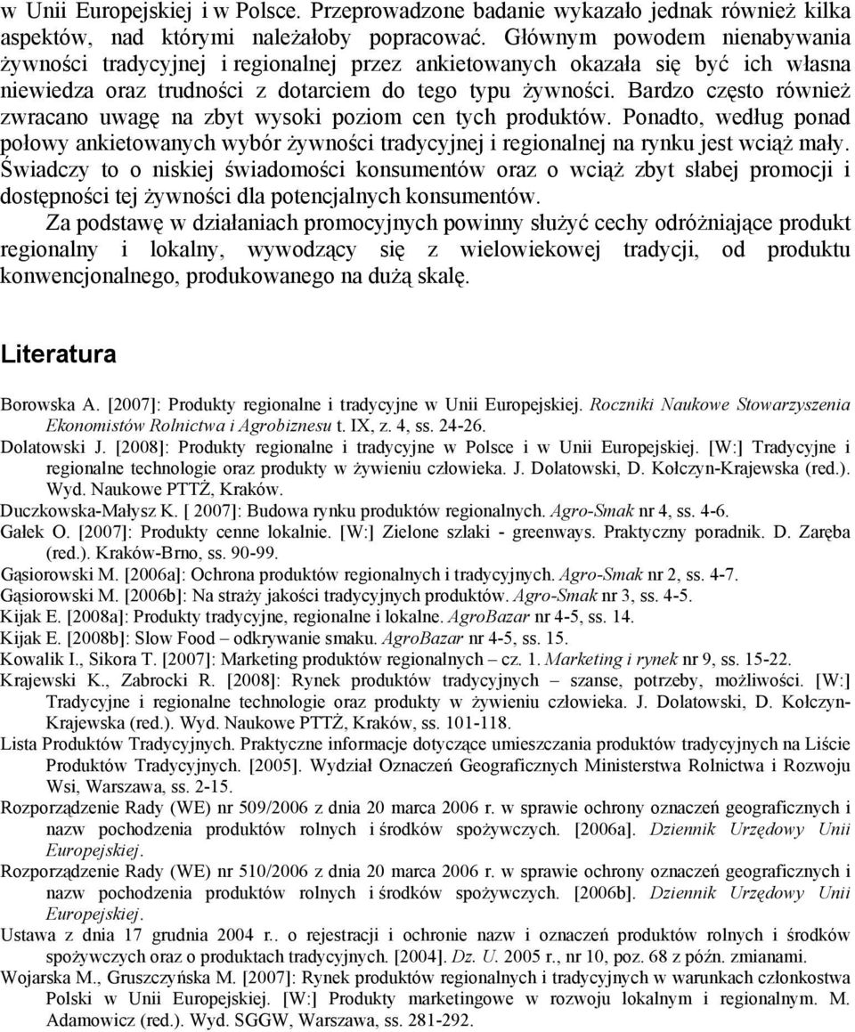 Bardzo często również zwracano uwagę na zbyt wysoki poziom cen tych produktów. Ponadto, według ponad połowy ankietowanych wybór żywności tradycyjnej i regionalnej na rynku jest wciąż mały.