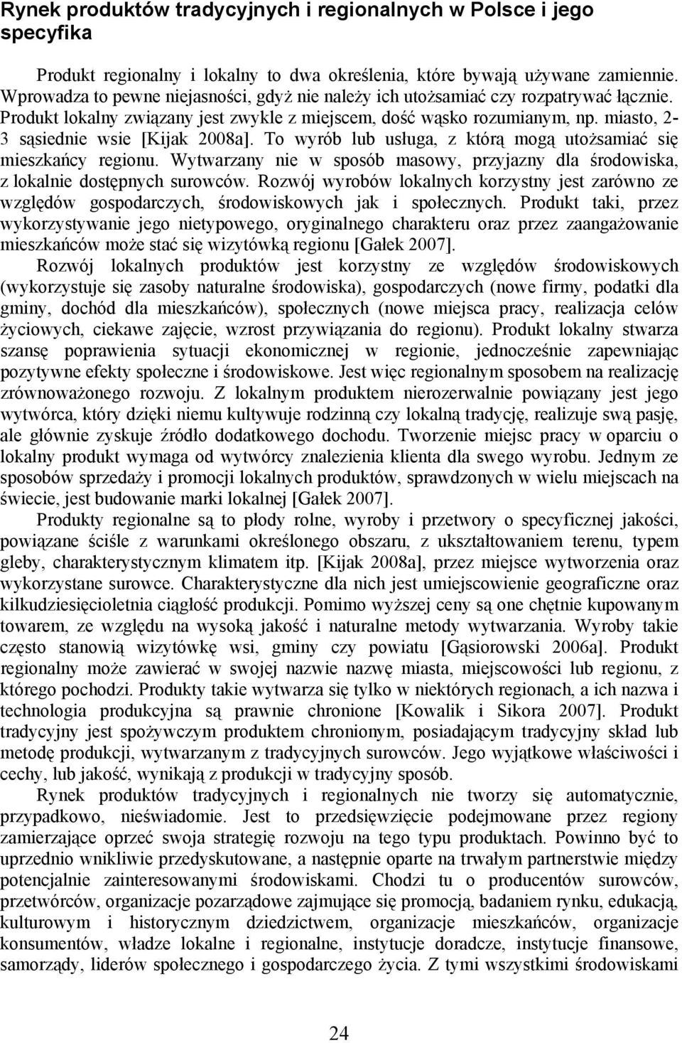 miasto, 2-3 sąsiednie wsie [Kijak 2008a]. To wyrób lub usługa, z którą mogą utożsamiać się mieszkańcy regionu. Wytwarzany nie w sposób masowy, przyjazny dla środowiska, z lokalnie dostępnych surowców.