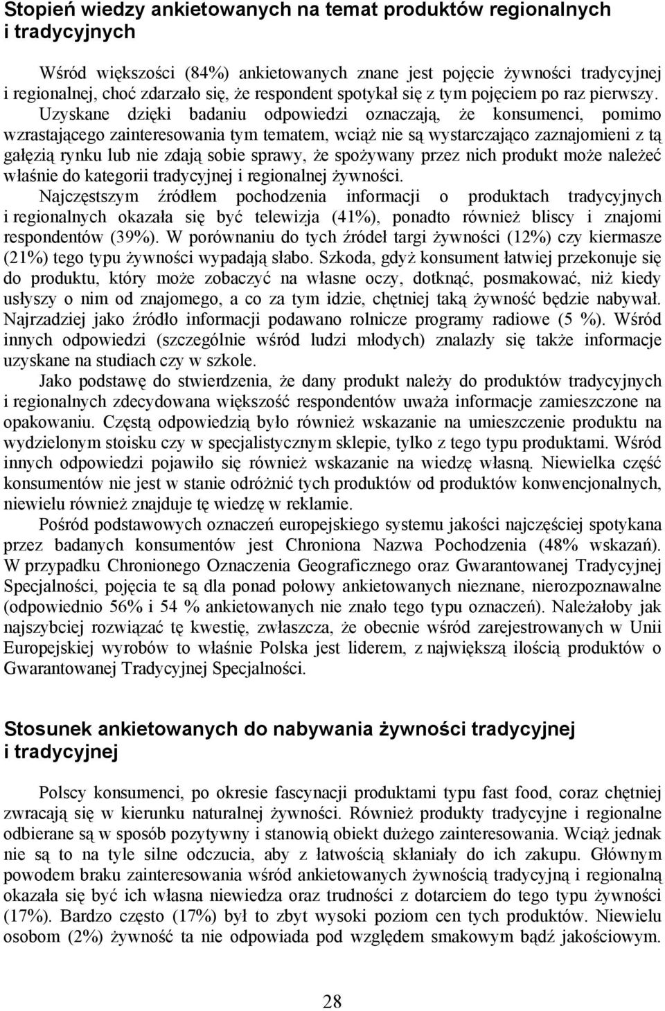 Uzyskane dzięki badaniu odpowiedzi oznaczają, że konsumenci, pomimo wzrastającego zainteresowania tym tematem, wciąż nie są wystarczająco zaznajomieni z tą gałęzią rynku lub nie zdają sobie sprawy,