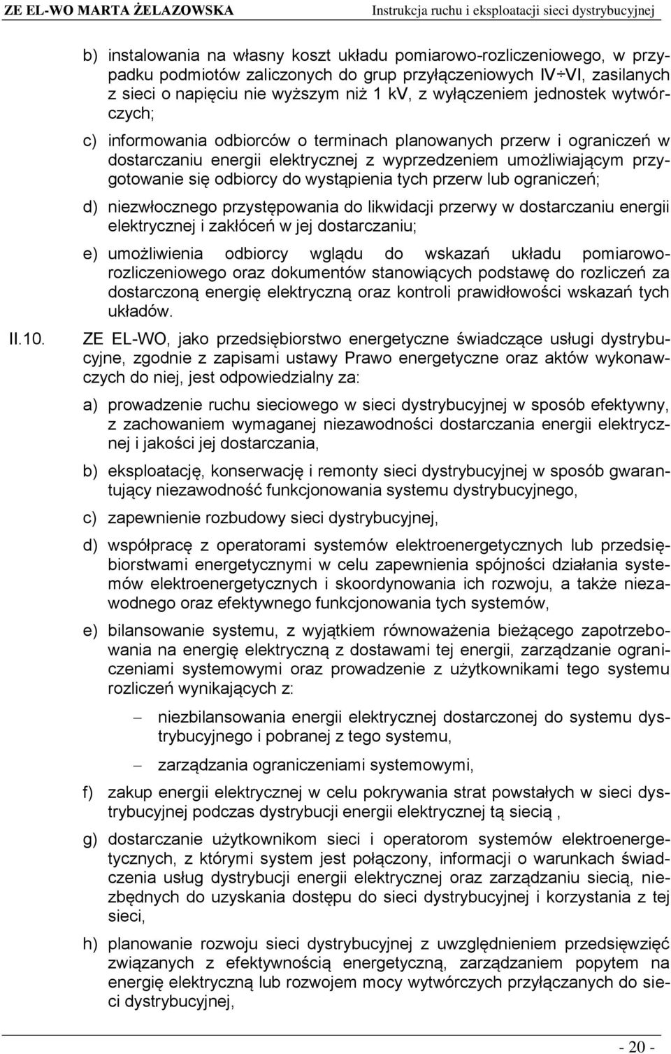 jednostek wytwórczych; c) informowania odbiorców o terminach planowanych przerw i ograniczeń w dostarczaniu energii elektrycznej z wyprzedzeniem umożliwiającym przygotowanie się odbiorcy do