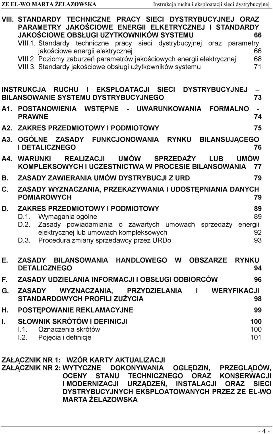 Standardy jakościowe obsługi użytkowników systemu 71 INSTRUKCJA RUCHU I EKSPLOATACJI SIECI DYSTRYBUCYJNEJ BILANSOWANIE SYSTEMU DYSTRYBUCYJNEGO 73 A1.