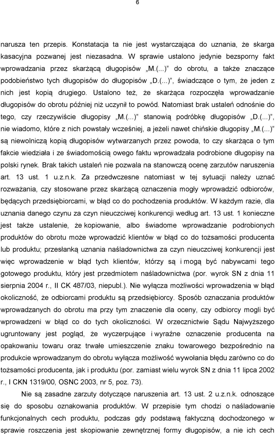 Ustalono też, że skarżąca rozpoczęła wprowadzanie długopisów do obrotu później niż uczynił to powód. Natomiast brak ustaleń odnośnie do tego, czy rzeczywiście długopisy M.(.