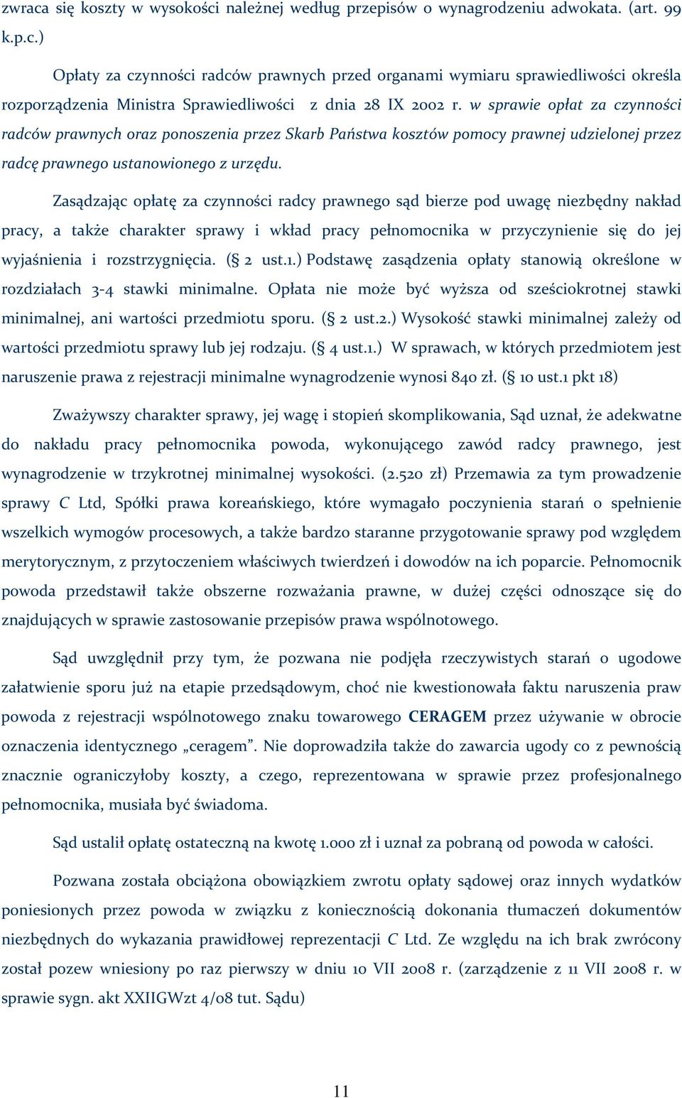 Zasądzając opłatę za czynności radcy prawnego sąd bierze pod uwagę niezbędny nakład pracy, a także charakter sprawy i wkład pracy pełnomocnika w przyczynienie się do jej wyjaśnienia i rozstrzygnięcia.