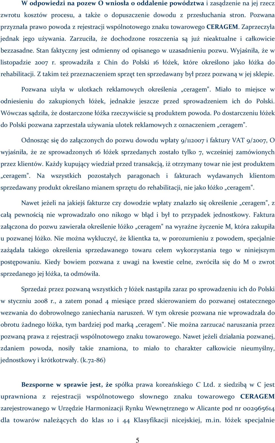 Stan faktyczny jest odmienny od opisanego w uzasadnieniu pozwu. Wyjaśniła, że w listopadzie 2007 r. sprowadziła z Chin do Polski 16 łóżek, które określono jako łóżka do rehabilitacji.