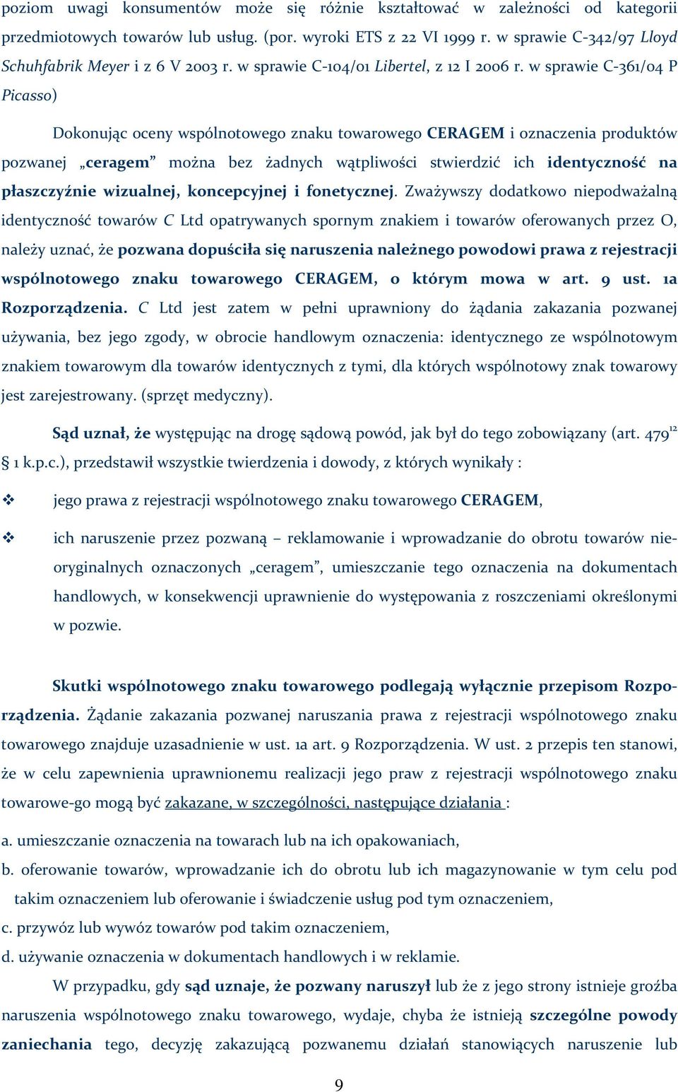 w sprawie C 361/04 P Picasso) Dokonując oceny wspólnotowego znaku towarowego CERAGEM i oznaczenia produktów pozwanej ceragem można bez żadnych wątpliwości stwierdzić ich identyczność na płaszczyźnie