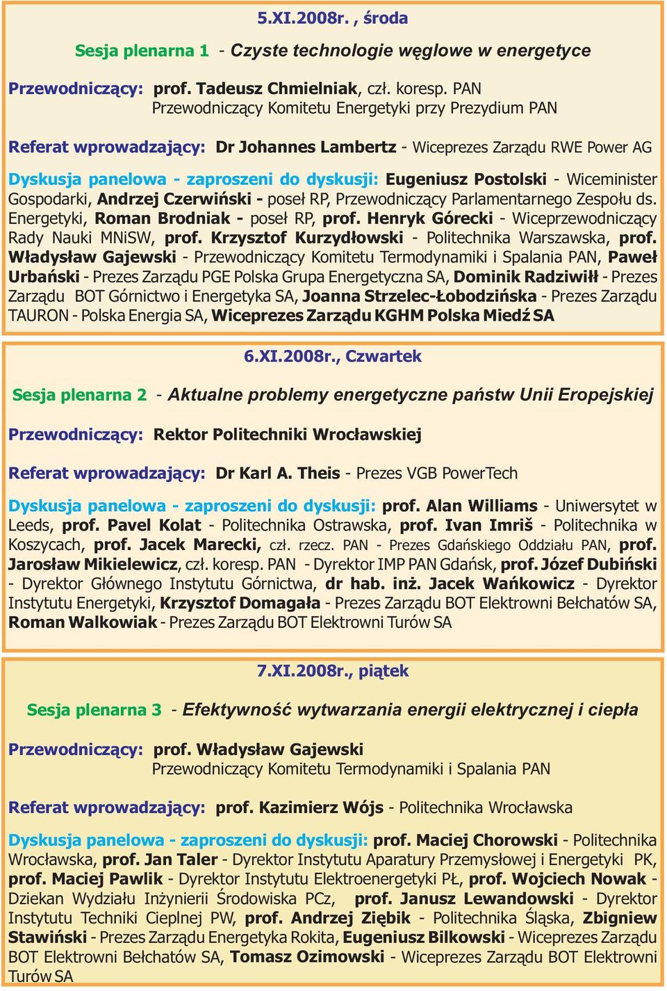 - Wiceminister Gospodarki, Andrzej Czerwiński - poseł RP, Przewodniczący Parlamentarnego Zespołu ds. Energetyki, Roman Brodniak - poseł RP, prof.