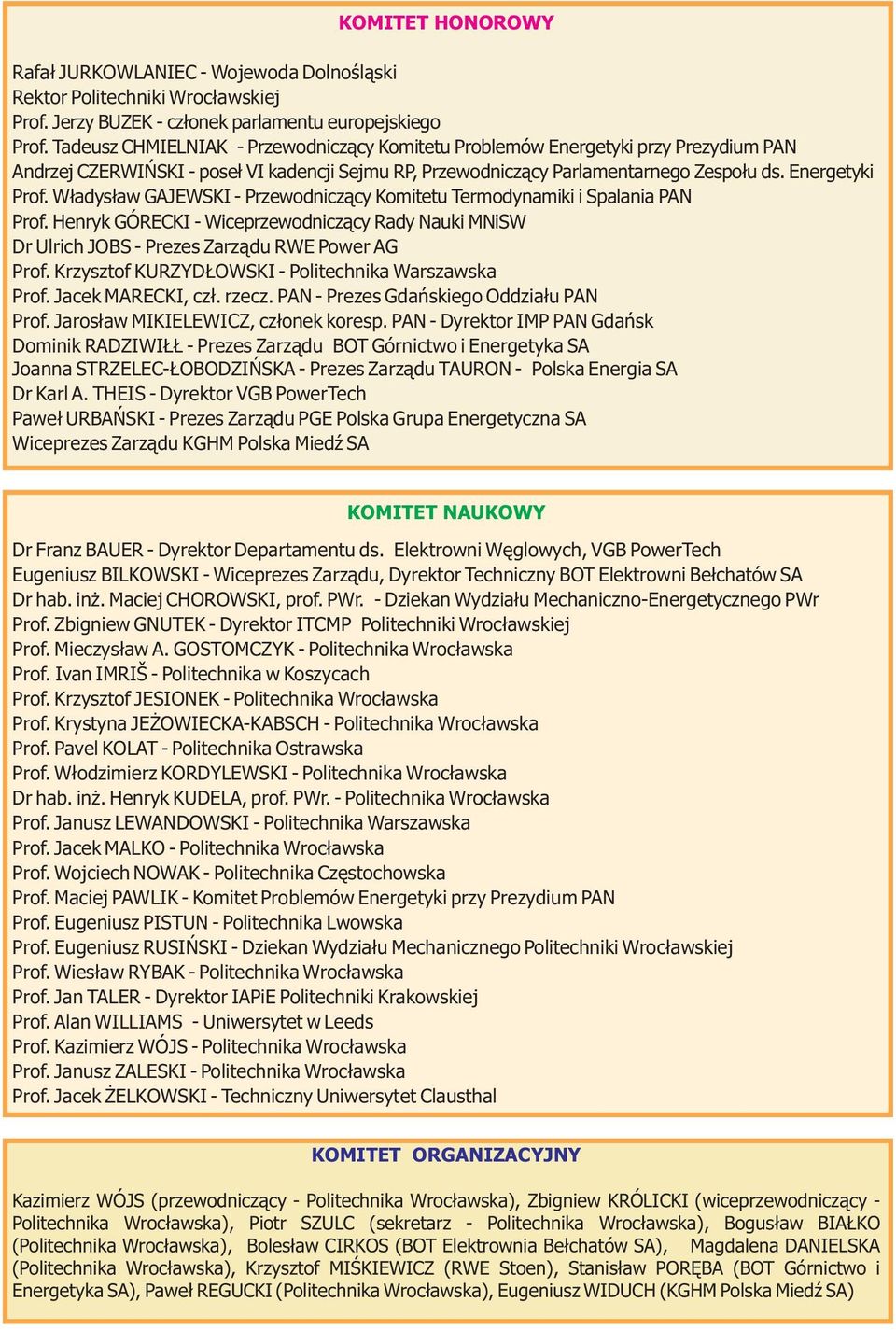 Władysław GAJEWSKI - Przewodniczący Komitetu Termodynamiki i Spalania PAN Prof. Henryk GÓRECKI - Wiceprzewodniczący Rady Nauki MNiSW Dr Ulrich JOBS - Prezes Zarządu RWE Power AG Prof.