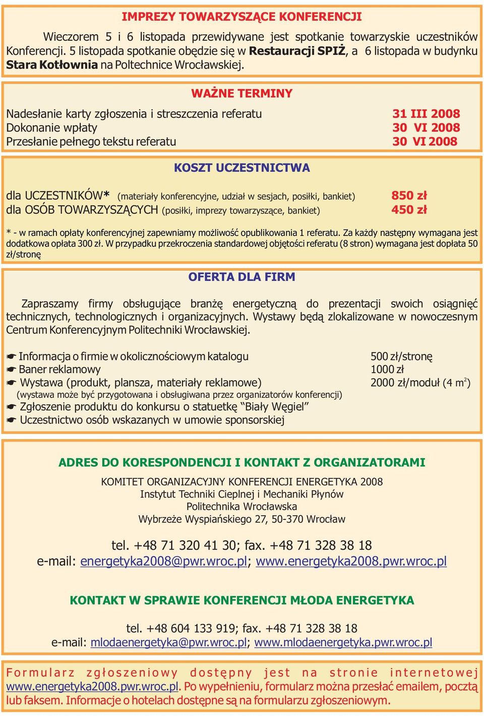 WAŻNE TERMINY Nadesłanie karty zgłoszenia i streszczenia referatu Dokonanie wpłaty Przesłanie pełnego tekstu referatu 31 III 2008 30 VI 2008 30 VI 2008 KOSZT UCZESTNICTWA dla UCZESTNIKÓW* dla OSÓB