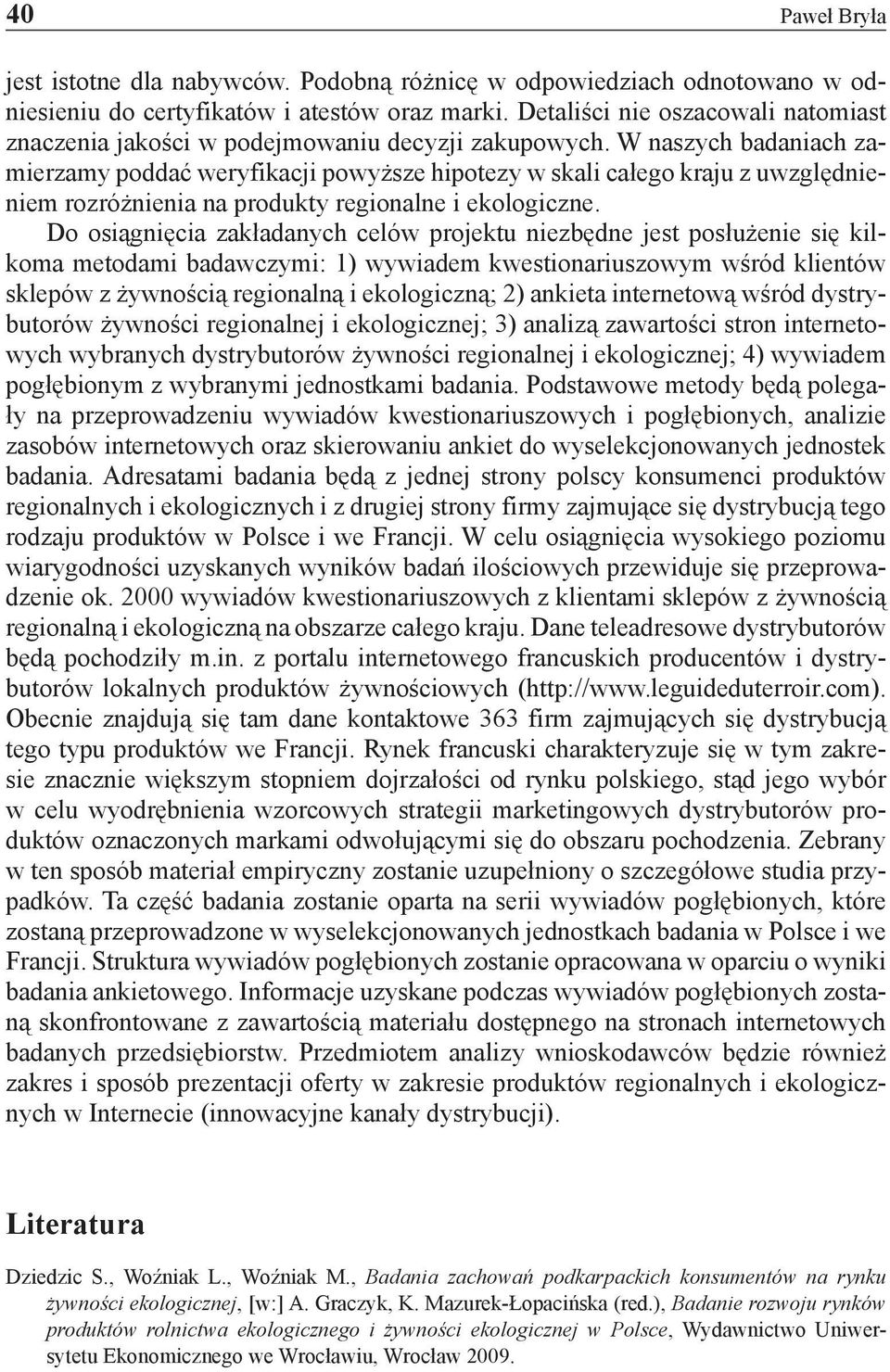 W naszych badaniach zamierzamy poddać weryfikacji powyższe hipotezy w skali całego kraju z uwzględnieniem rozróżnienia na produkty regionalne i ekologiczne.