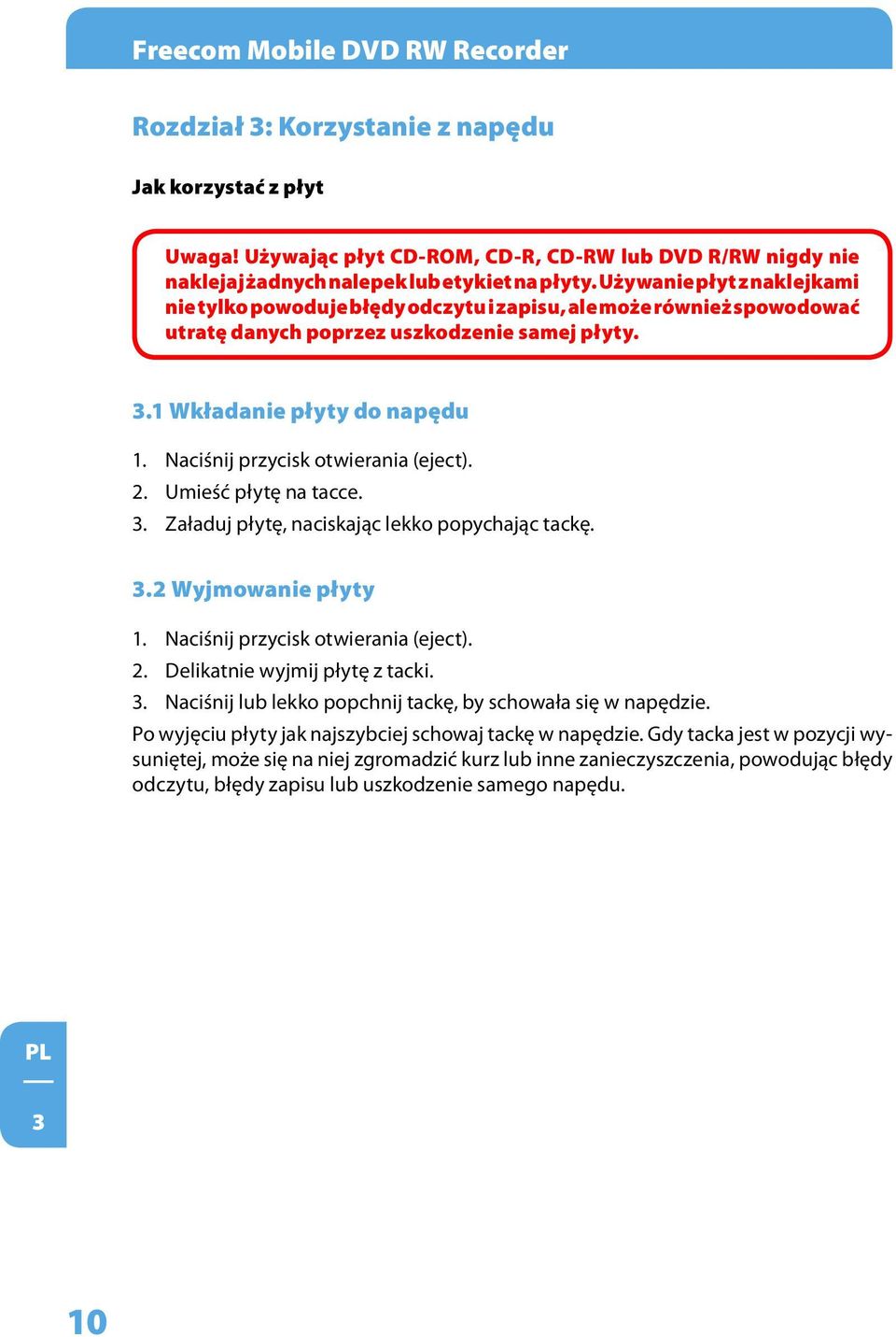 Naciśnij przycisk otwierania (eject). 2. Umieść płytę na tacce. 3. Załaduj płytę, naciskając lekko popychając tackę. 3.2 Wyjmowanie płyty 1. Naciśnij przycisk otwierania (eject). 2. Delikatnie wyjmij płytę z tacki.