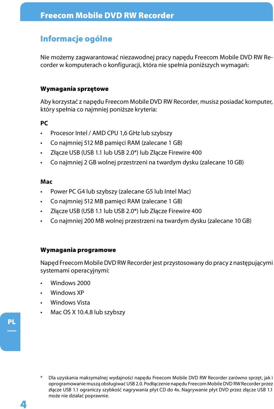 najmniej 512 MB pamięci RAM (zalecane 1 GB) Złącze USB (USB 1.1 lub USB 2.