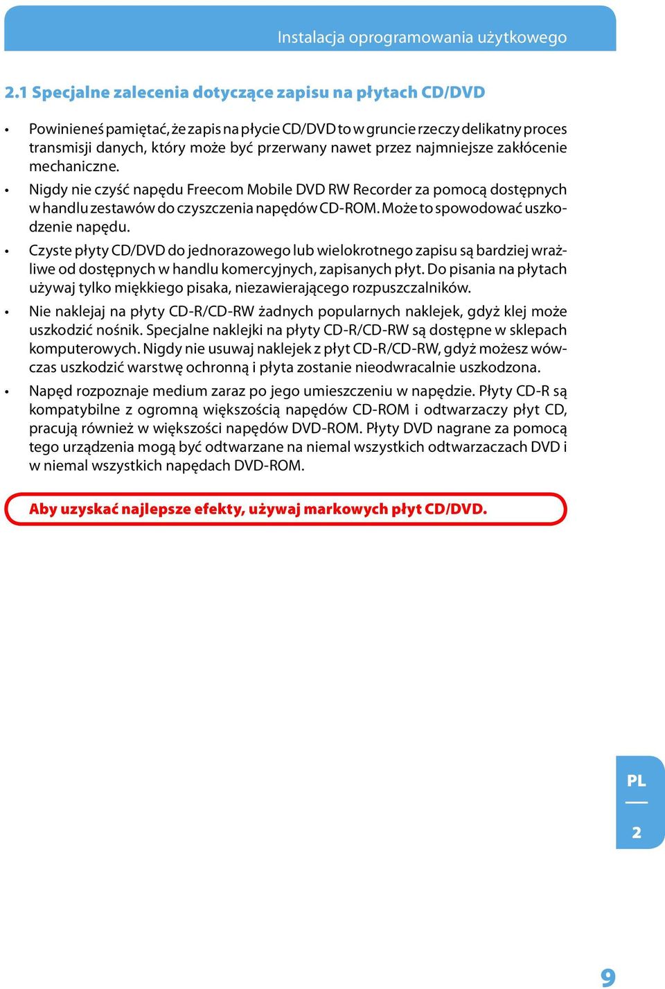 najmniejsze zakłócenie mechaniczne. Nigdy nie czyść napędu Freecom Mobile DVD RW Recorder za pomocą dostępnych w handlu zestawów do czyszczenia napędów CD-ROM. Może to spowodować uszkodzenie napędu.