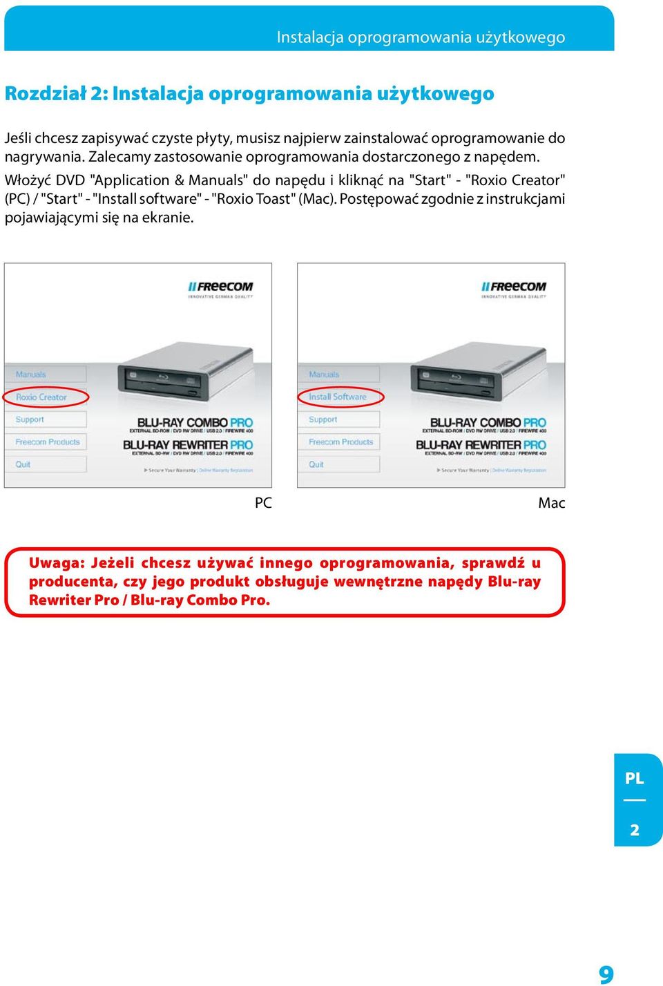 Włożyć DVD "Application & Manuals" do napędu i kliknąć na "Start" - "Roxio Creator" (PC) / "Start" - "Install software" - "Roxio Toast" (Mac).
