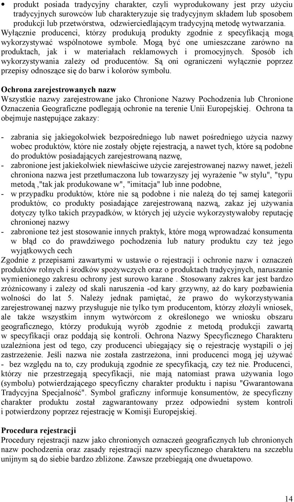 Mogą być one umieszczane zarówno na produktach, jak i w materiałach reklamowych i promocyjnych. Sposób ich wykorzystywania zależy od producentów.