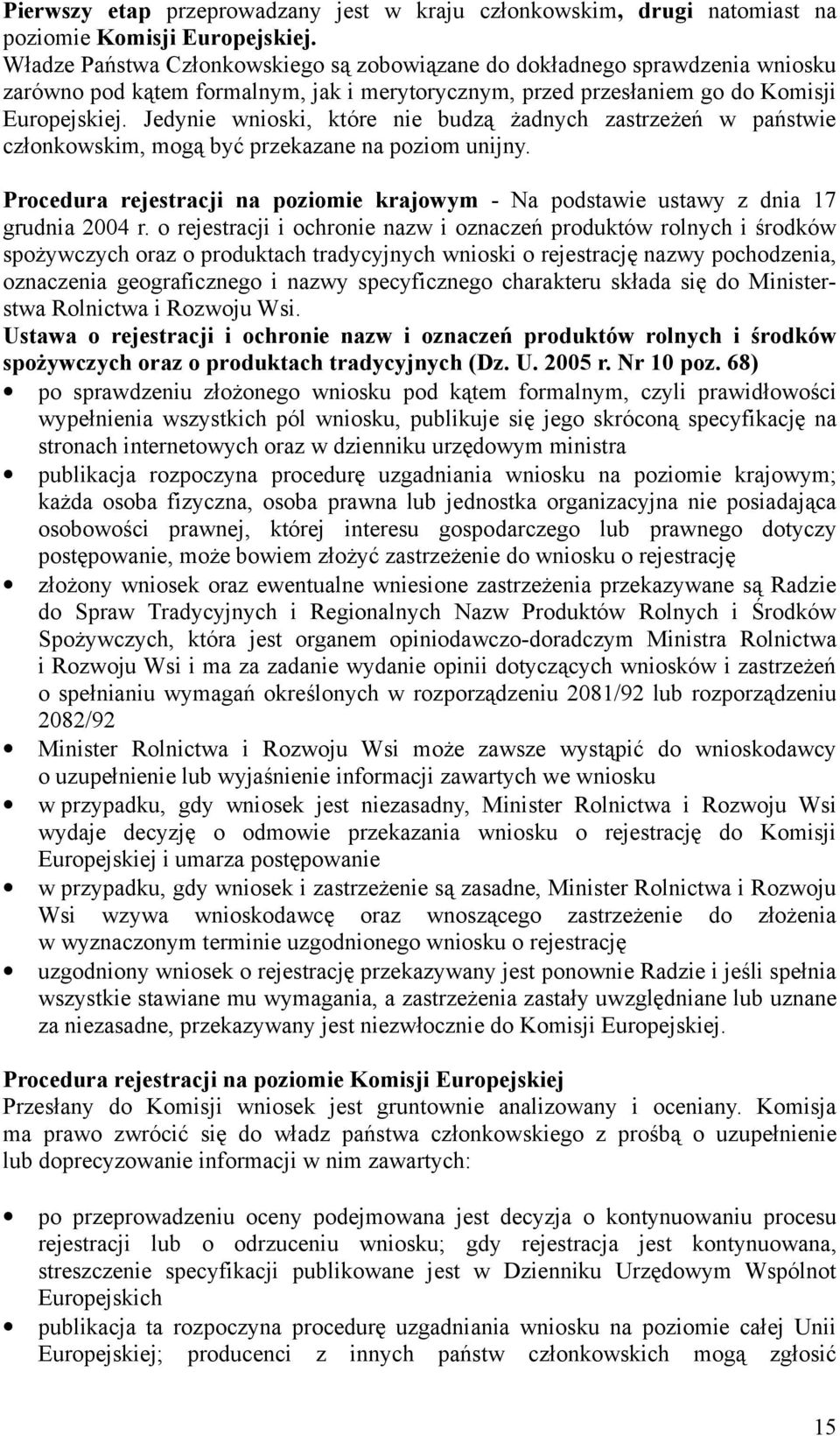 Jedynie wnioski, które nie budzą żadnych zastrzeżeń w państwie członkowskim, mogą być przekazane na poziom unijny.