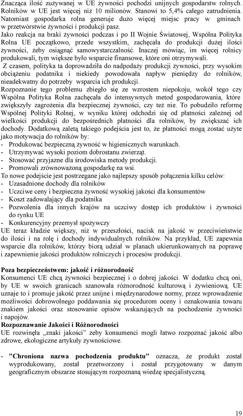 Jako reakcja na braki żywności podczas i po II Wojnie Światowej, Wspólna Polityka Rolna UE początkowo, przede wszystkim, zachęcała do produkcji dużej ilości żywności, żeby osiągnąć samowystarczalność.