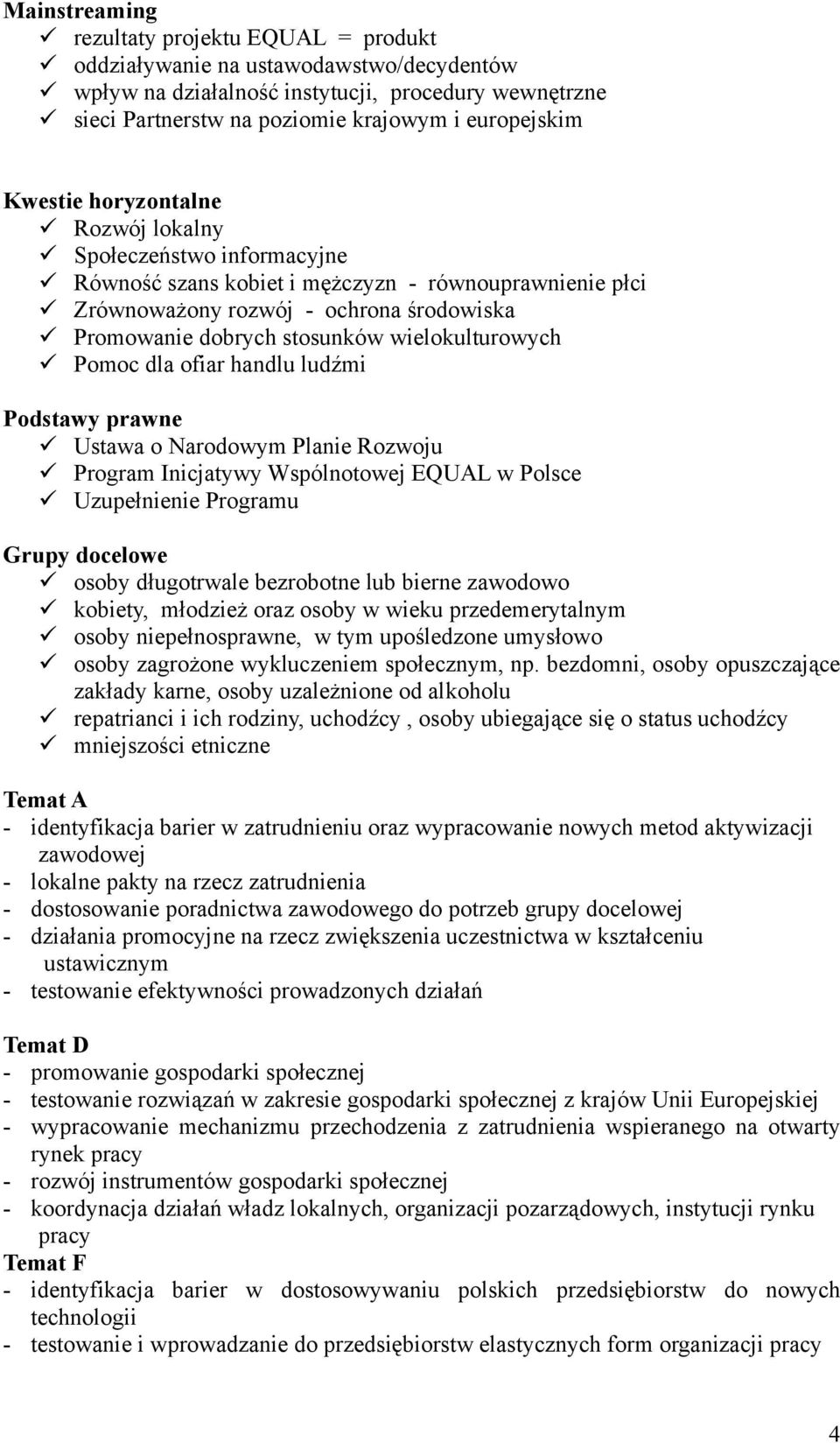 wielokulturowych Pomoc dla ofiar handlu ludźmi Podstawy prawne Ustawa o Narodowym Planie Rozwoju Program Inicjatywy Wspólnotowej EQUAL w Polsce Uzupełnienie Programu Grupy docelowe osoby długotrwale