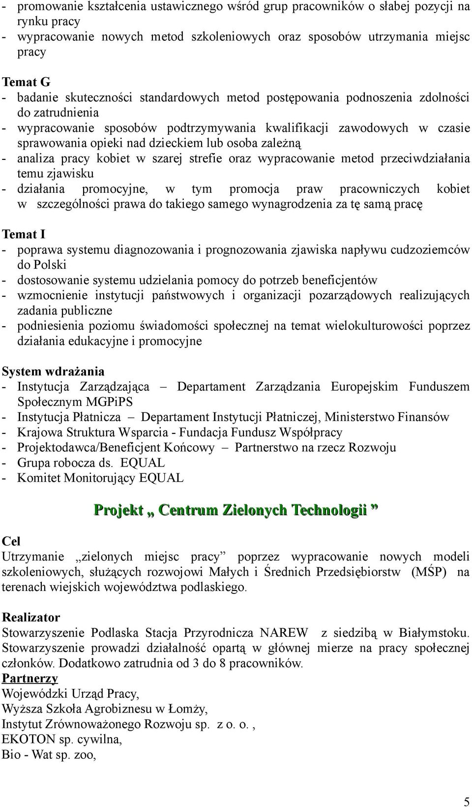 zależną - analiza pracy kobiet w szarej strefie oraz wypracowanie metod przeciwdziałania temu zjawisku - działania promocyjne, w tym promocja praw pracowniczych kobiet w szczególności prawa do