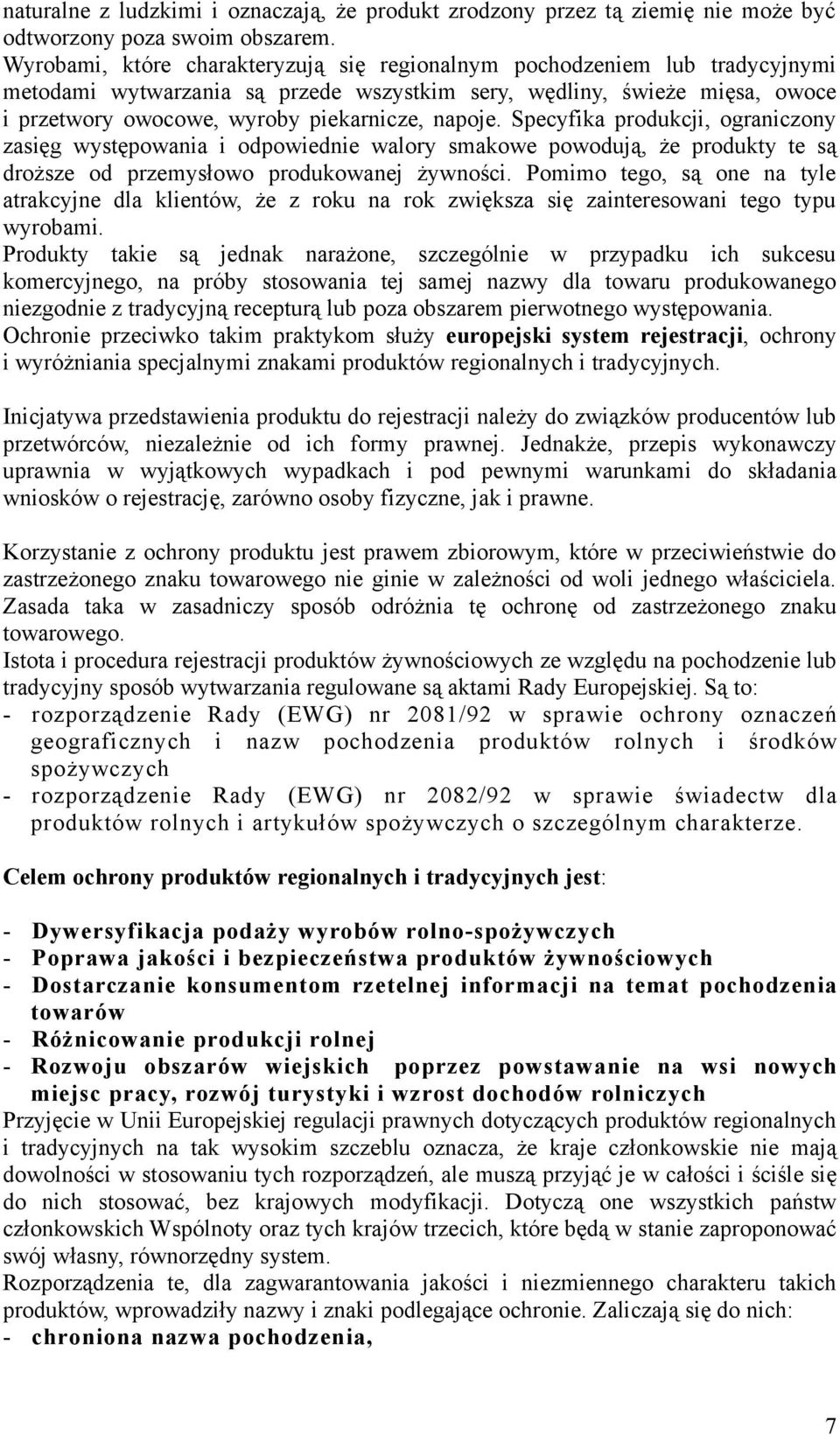 napoje. Specyfika produkcji, ograniczony zasięg występowania i odpowiednie walory smakowe powodują, że produkty te są droższe od przemysłowo produkowanej żywności.