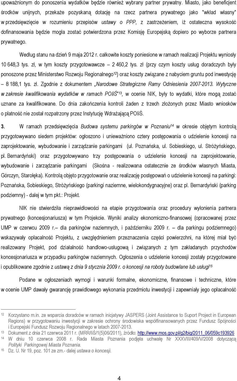 ostateczna wysokość dofinansowania będzie mogła zostać potwierdzona przez Komisję Europejską dopiero po wyborze partnera prywatnego. Według stanu na dzień 9 maja 2012 r.