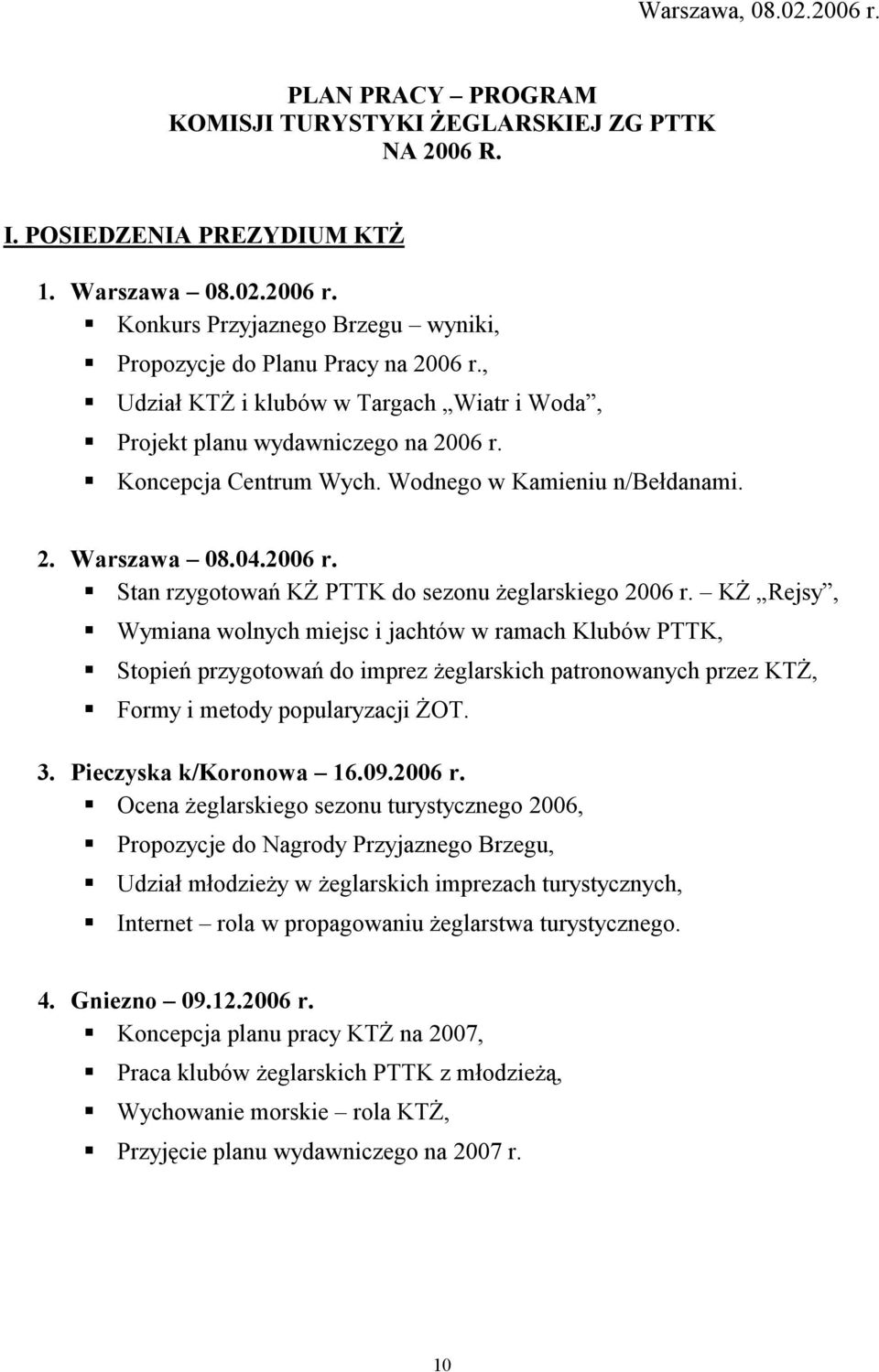 KŻ Rejsy, Wymiana wolnych miejsc i jachtów w ramach Klubów PTTK, Stopień przygotowań do imprez żeglarskich patronowanych przez KTŻ, Formy i metody popularyzacji ŻOT. 3. Pieczyska k/koronowa 16.09.