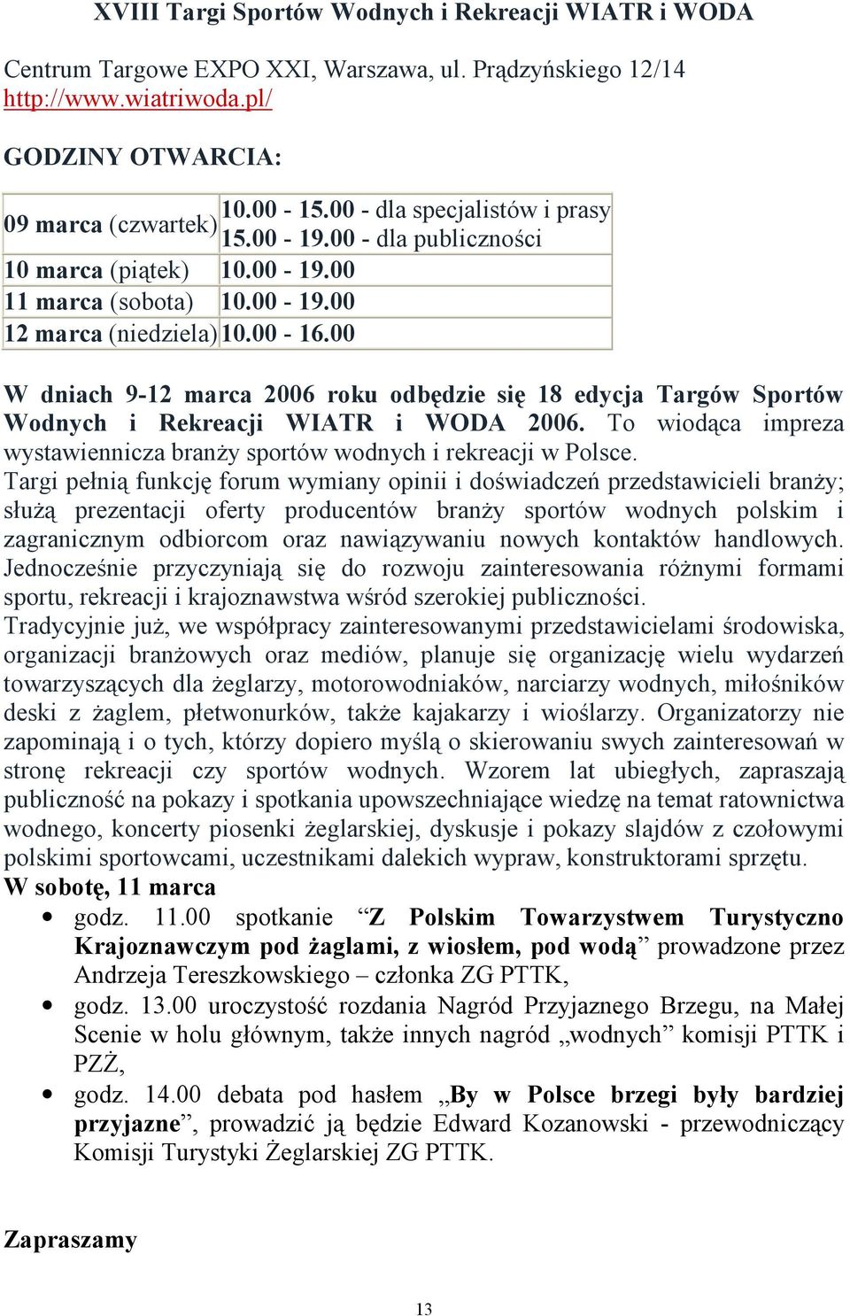 00 W dniach 9-12 marca 2006 roku odbędzie się 18 edycja Targów Sportów Wodnych i Rekreacji WIATR i WODA 2006. To wiodąca impreza wystawiennicza branży sportów wodnych i rekreacji w Polsce.