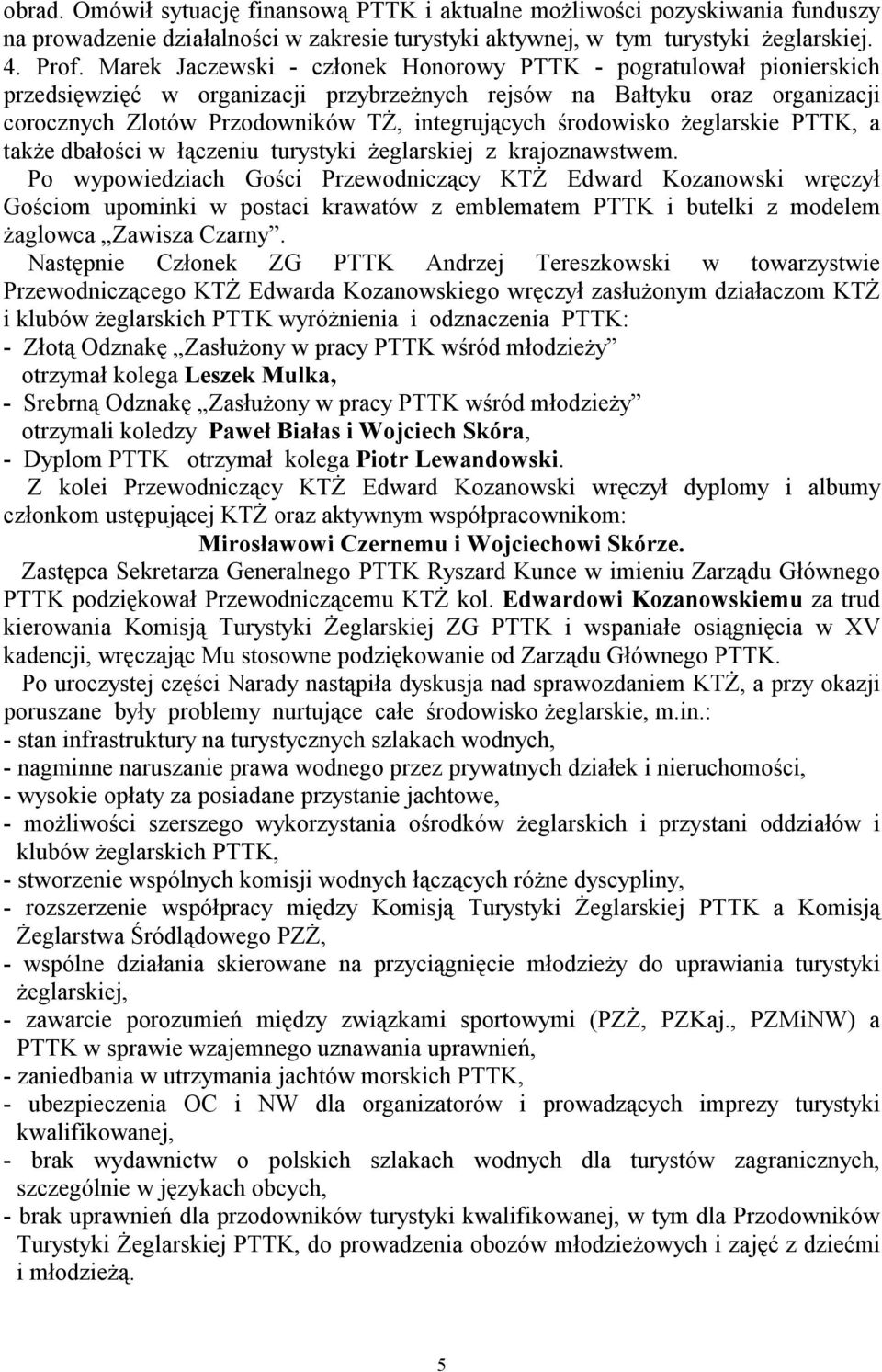 środowisko żeglarskie PTTK, a także dbałości w łączeniu turystyki żeglarskiej z krajoznawstwem.