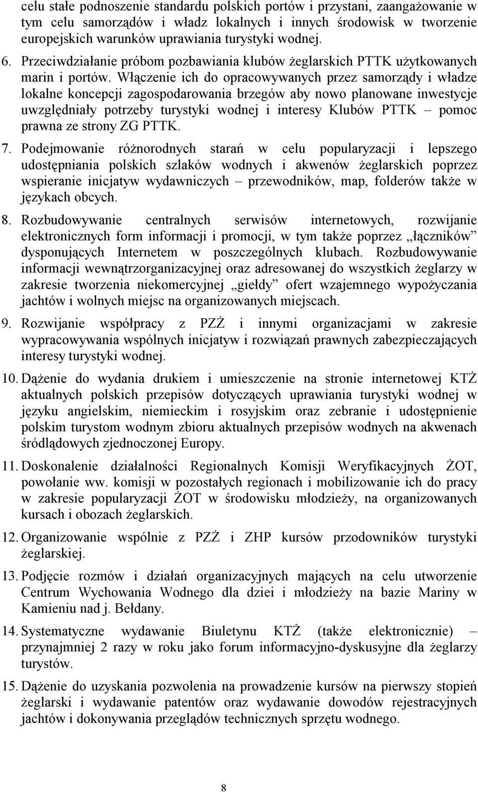 Włączenie ich do opracowywanych przez samorządy i władze lokalne koncepcji zagospodarowania brzegów aby nowo planowane inwestycje uwzględniały potrzeby turystyki wodnej i interesy Klubów PTTK pomoc