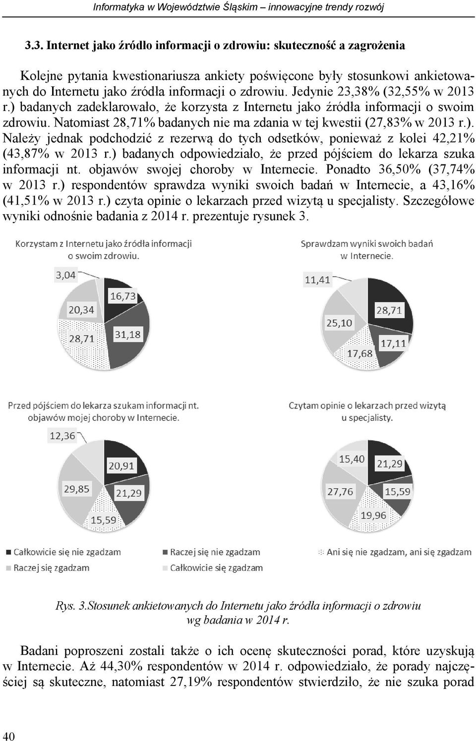 Jedynie 23,38% (32,55% w 2013 r.) badanych zadeklarowało, że korzysta z Internetu jako źródła informacji o swoim zdrowiu. Natomiast 28,71% badanych nie ma zdania w tej kwestii (27,83% w 2013 r.). Należy jednak podchodzić z rezerwą do tych odsetków, ponieważ z kolei 42,21% (43,87% w 2013 r.