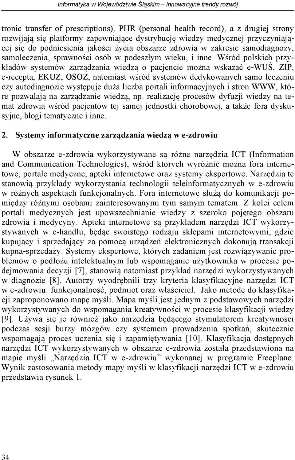 Wśród polskich przykładów systemów zarządzania wiedzą o pacjencie można wskazać e-wuś, ZIP, e-recepta, EKUZ, OSOZ, natomiast wśród systemów dedykowanych samo leczeniu czy autodiagnozie występuje duża