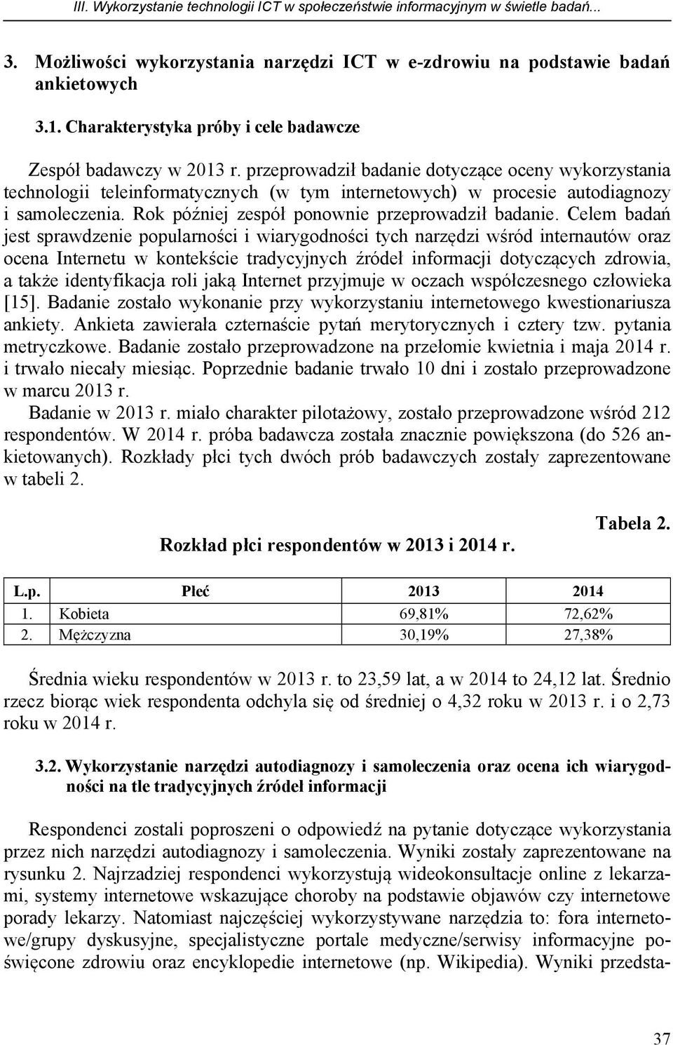 przeprowadził badanie dotyczące oceny wykorzystania technologii teleinformatycznych (w tym internetowych) w procesie autodiagnozy i samoleczenia. Rok później zespół ponownie przeprowadził badanie.