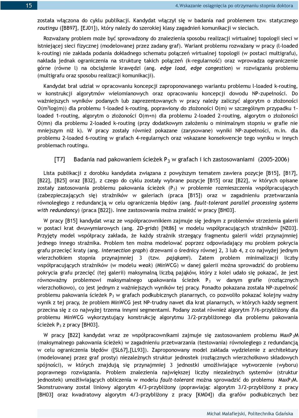 Rozważany problem może być sprowadzony do znalezienia sposobu realizacji wirtualnej topologii sieci w istniejącej sieci fizycznej (modelowanej przez zadany graf).